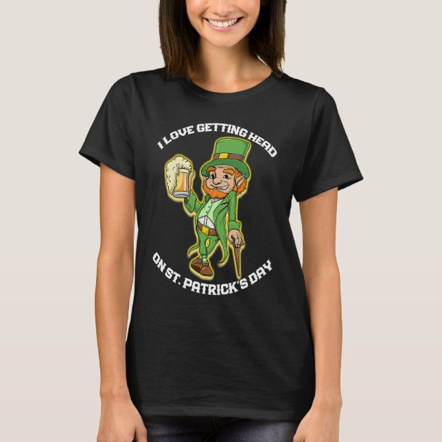 I Love Getting Head on St Patricks Day Leprechaun  T-Shirt (Front)
