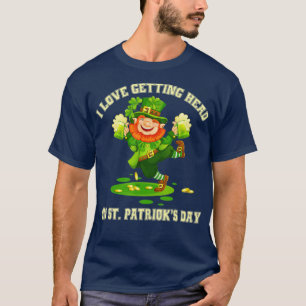 I Love Getting Head on St Patricks Day  Naughty T-Shirt