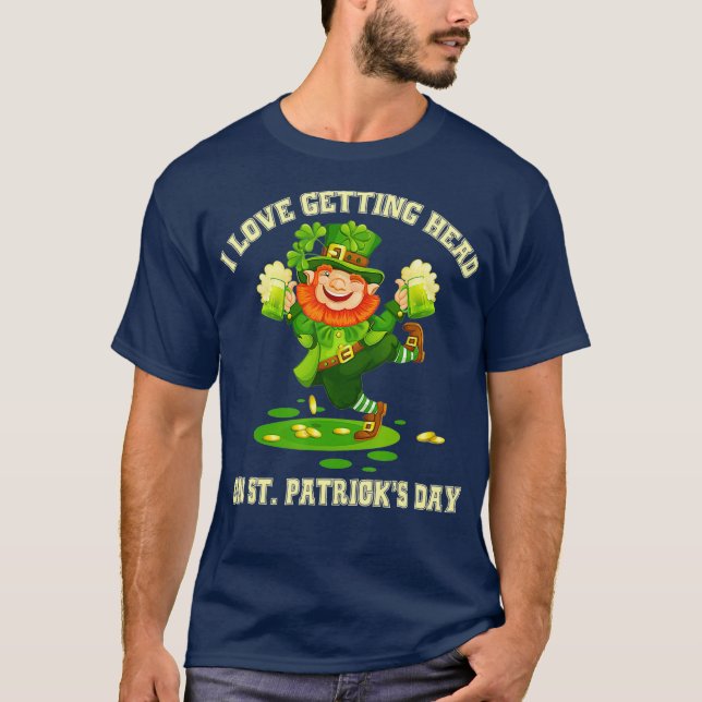 I Love Getting Head on St Patricks Day  Naughty T-Shirt (Front)
