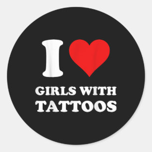 I Love Girls With Tattoos Classic Round Sticker