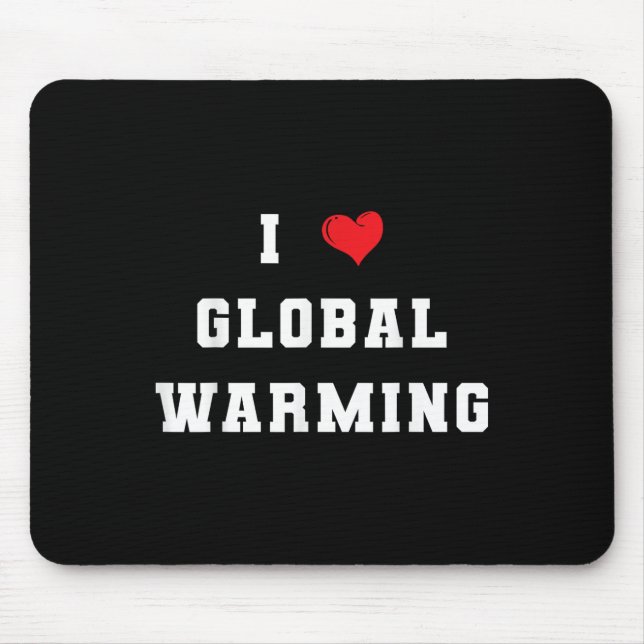 I Love Global Warming Climate Change Earth Day  Mouse Mat (Front)