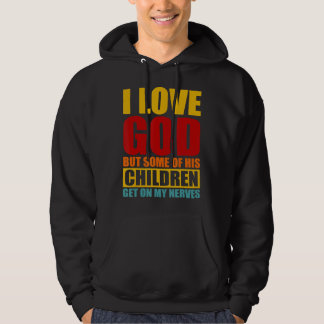 I Love God But Some Of His Children Get On My Last Hoodie