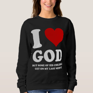 I Love God But Some Of His Children Get On My Last Sweatshirt