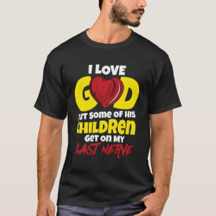 I Love God But Some Of His Children Get On My Last T-Shirt