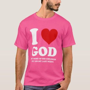 I Love God But Some Of His Children Get On My Last T-Shirt