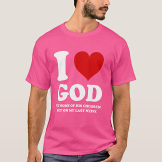 I Love God But Some Of His Children Get On My Last T-Shirt