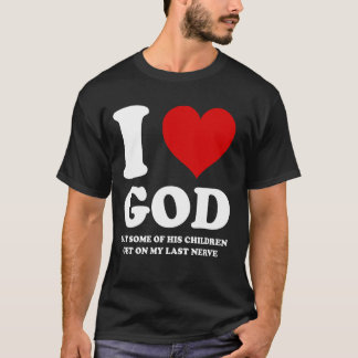 I Love God But Some Of His Children Get On My Last T-Shirt