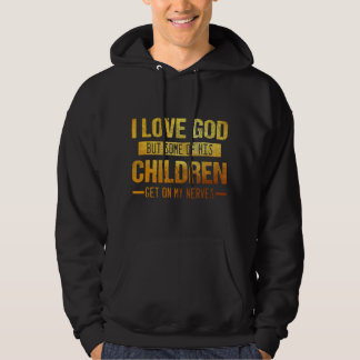 I Love God But Some Of His Children Get On My Nerv Hoodie