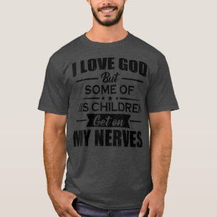 I Love God But Some Of His Children Get On My Nerv T-Shirt
