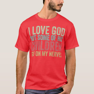 I Love God But Some Of His Children Get On My Nerv T-Shirt