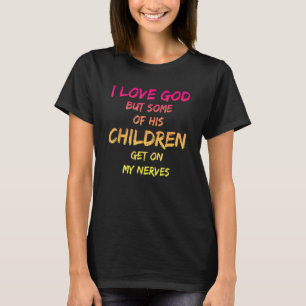 I Love God But Some Of His Children Get On My Nerv T-Shirt