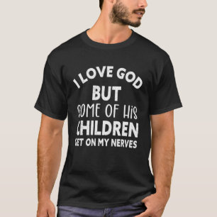 I Love God But Some Of His Children Get On My Nerv T-Shirt