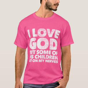 I Love God But Some Of His Children Get On My Nerv T-Shirt