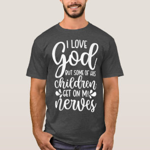 I Love God But Some Of His Children Get On My Nerv T-Shirt