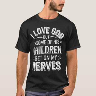 I Love God But Some Of His Children Get On My Nerv T-Shirt