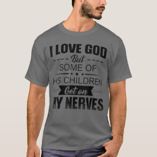 I Love God But Some Of His Children Get On My Nerv T-Shirt