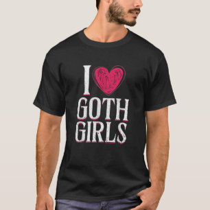I Love Goth Girls Occult Gothic Culture T-Shirt