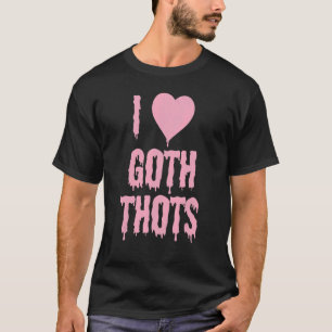 I Love Goth Thots T-Shirt