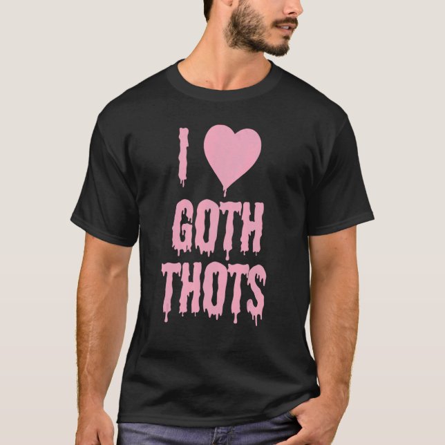 I Love Goth Thots T-Shirt (Front)