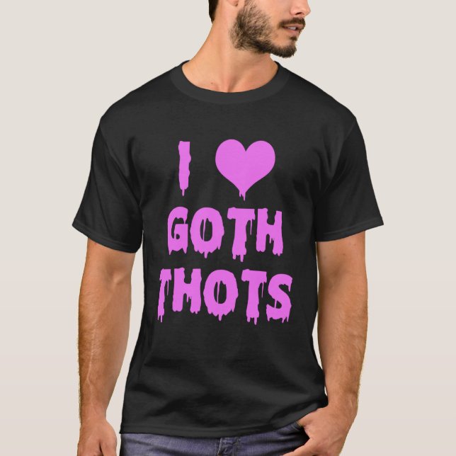 I Love Goth Thots T-Shirt (Front)
