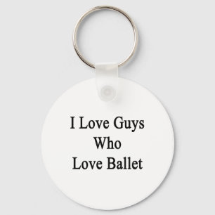 I Love Guys Who Love Ballet Key Ring
