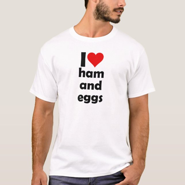 I love ham and eggs T-Shirt (Front)