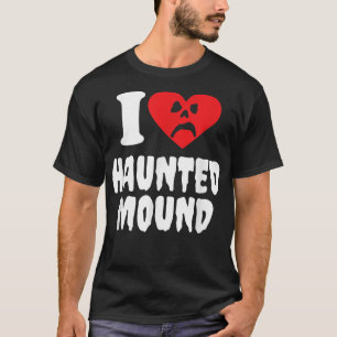I Love Haunted Mound T-Shirt