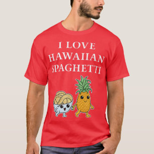 I Love Hawaiian Spaghetti Hawaii Pasta With Pineap T-Shirt