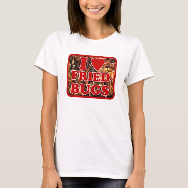 I Love (Heart) Fried Bugs / Edible Insects T-Shirt (Front)