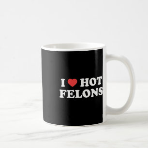I Love Heart Hot Felons  Coffee Mug