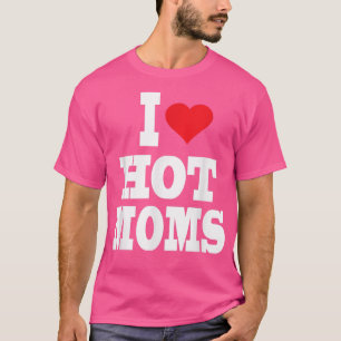 I Love Heart Hot Moms T-Shirt