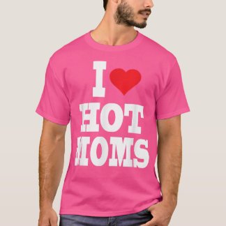 I Love Heart Hot Moms  T-Shirt