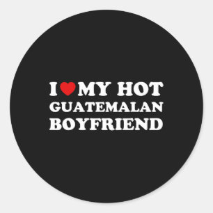 I Love (heart) My Hot Guatemalan Boyfriend Valenti Classic Round Sticker