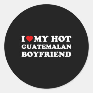 I Love (heart) My Hot Guatemalan Boyfriend Valenti Classic Round Sticker
