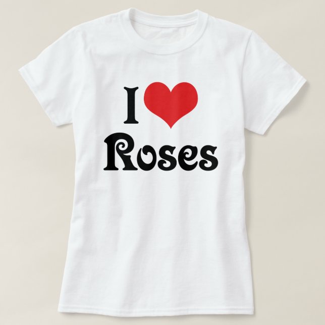 I Love Heart Roses - Flower Garden Lover T-Shirt (Design Front)