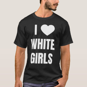 I Love Heart White Girls Relationship T-Shirt