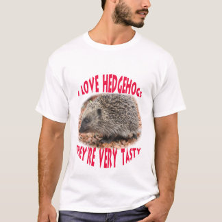 I love hedgehogs...they're very tasty T-Shirt