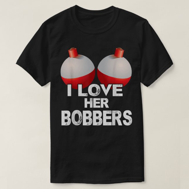 I Love Her Bobbers Shirt Funny Fishing Matching T- (Design Front)