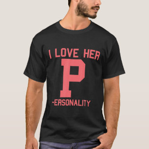 I Love Her P Personality I Love His D Dedication M T-Shirt