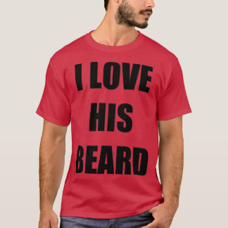 I Love His Beard Funny Gift Idea T-Shirt