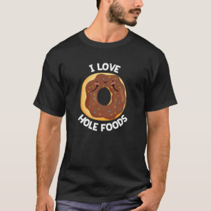 I Love Hole Foods Funny Doughnut Pun Dark BG T-Shirt