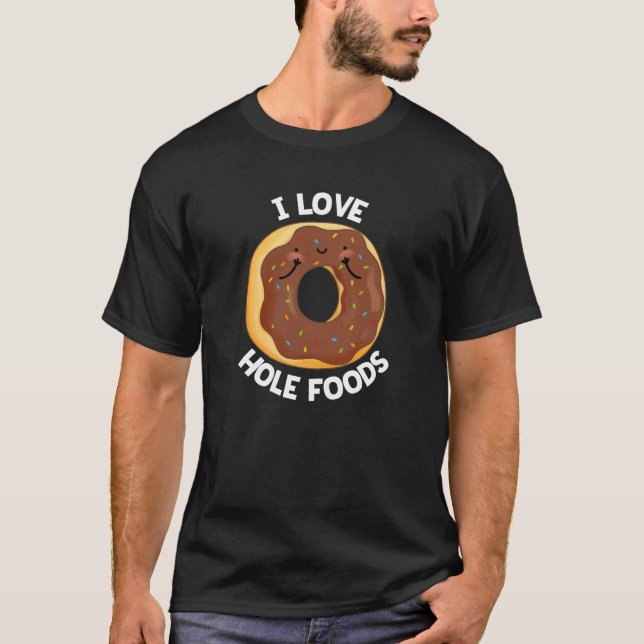 I Love Hole Foods Funny Doughnut Pun Dark BG T-Shirt (Front)