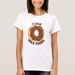 I Love Hole Foods Funny Doughnut Pun  T-Shirt