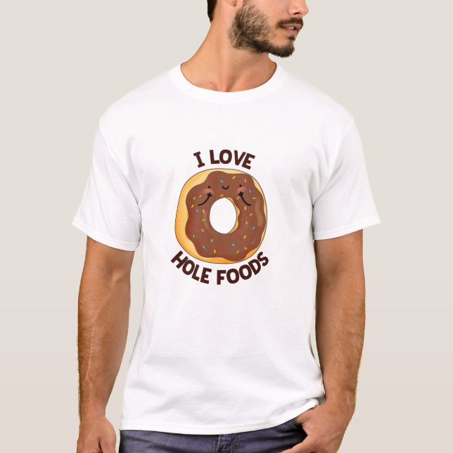 I Love Hole Foods Funny Doughnut Pun  T-Shirt (Front)