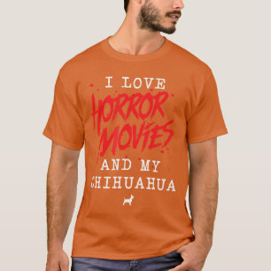 I Love Horror Movies And My Chihuahua Dog Owner Fi T-Shirt