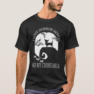 I Love Horror Movies And My Chihuahua Funny Chihua T-Shirt