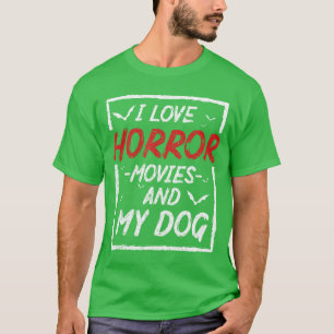 I Love Horror Movies And My Dog for Men Women girl T-Shirt