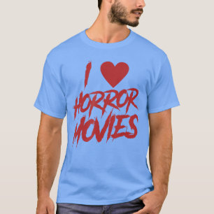 I Love Horror Movies Funny Halloween Quote Creepy T-Shirt