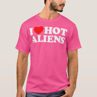 I Love Hot Aliens Funny Extraterrestrial Scifi Et T-Shirt