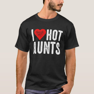 I Love Hot Aunts T-Shirt